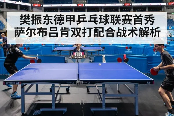 樊振东德甲乒乓球联赛首秀 萨尔布吕肯双打配合战术解析
